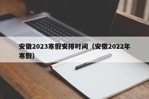 安徽2023寒假安排时间（安徽2022年寒假）