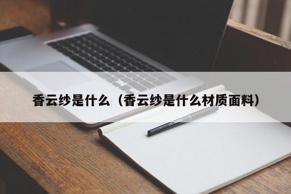 香云纱是什么（香云纱是什么材质面料）