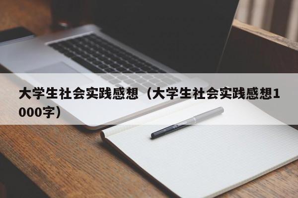 大学生社会实践感想（大学生社会实践感想1000字）